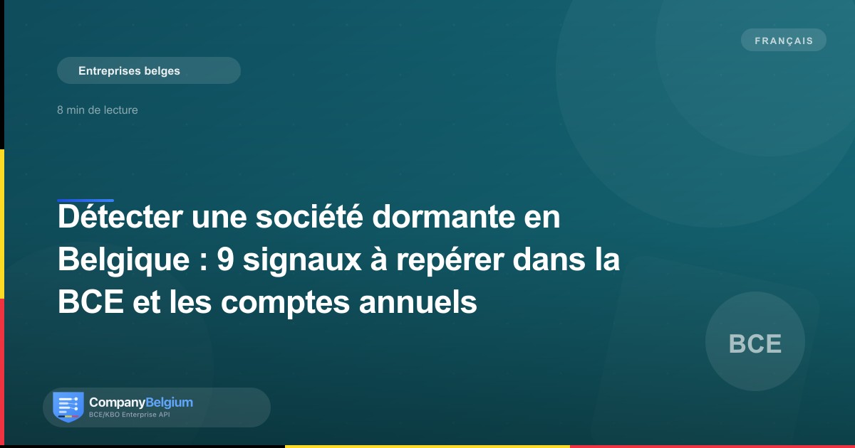 Détecter une société dormante en Belgique : 9 signaux à repérer dans la BCE et les comptes annuels
