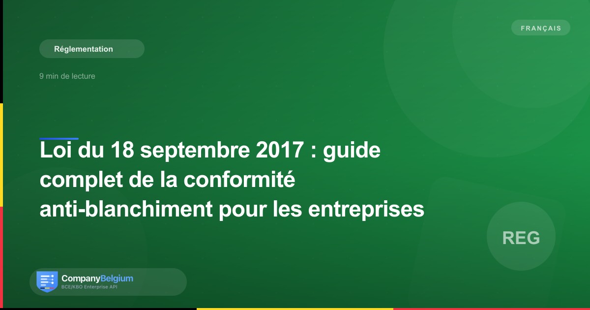 Loi du 18 septembre 2017 : guide complet de la conformité anti-blanchiment pour les entreprises belges